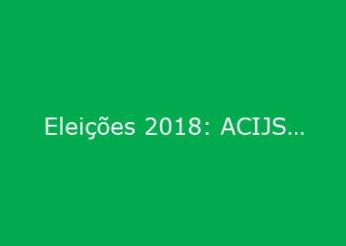 Eleições 2018: ACIJS conclui encontros com candidatos com a presença de Gelson Merísio, no dia 1º